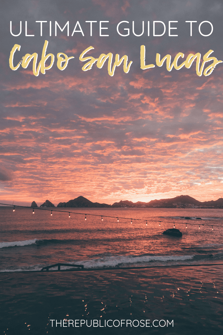 THE ULTIMATE GUIDE TO CABO SAN LUCAS MEXICO | The Republic of Rose