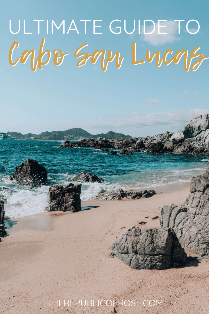 THE ULTIMATE GUIDE TO CABO SAN LUCAS MEXICO | The Republic of Rose