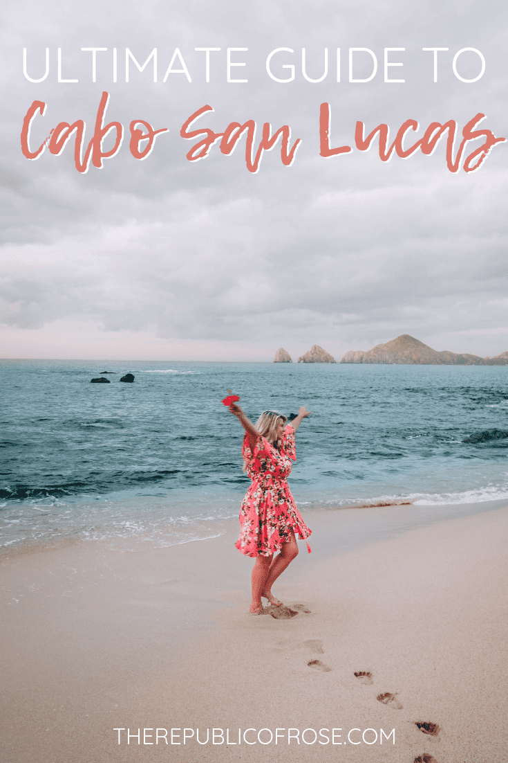 THE ULTIMATE GUIDE TO CABO SAN LUCAS MEXICO | The Republic of Rose