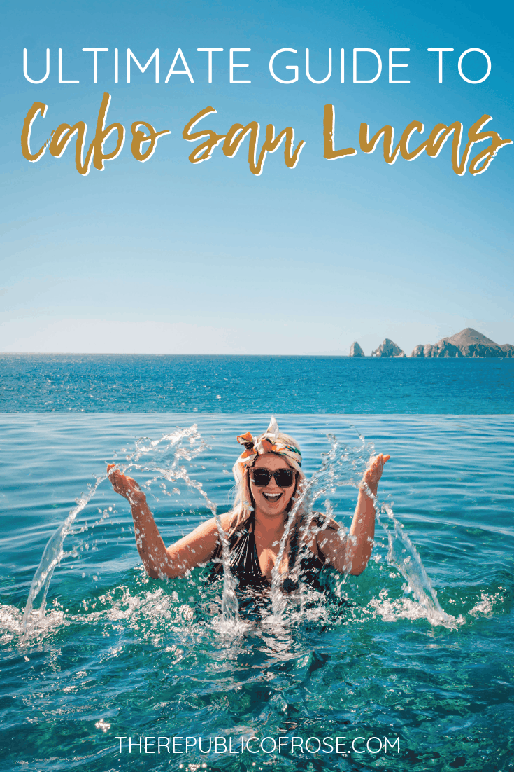 THE ULTIMATE GUIDE TO CABO SAN LUCAS MEXICO | The Republic of Rose