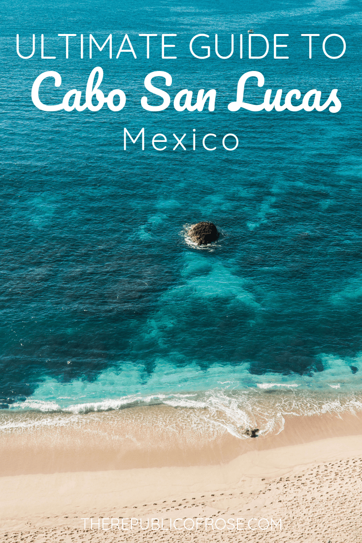 THE ULTIMATE GUIDE TO CABO SAN LUCAS MEXICO | The Republic of Rose