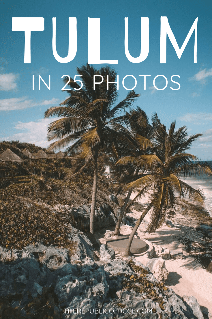 TULUM IN 25 PHOTOS | The Republic of Rose | #Tulum #Mexico #Travel #Wanderlust